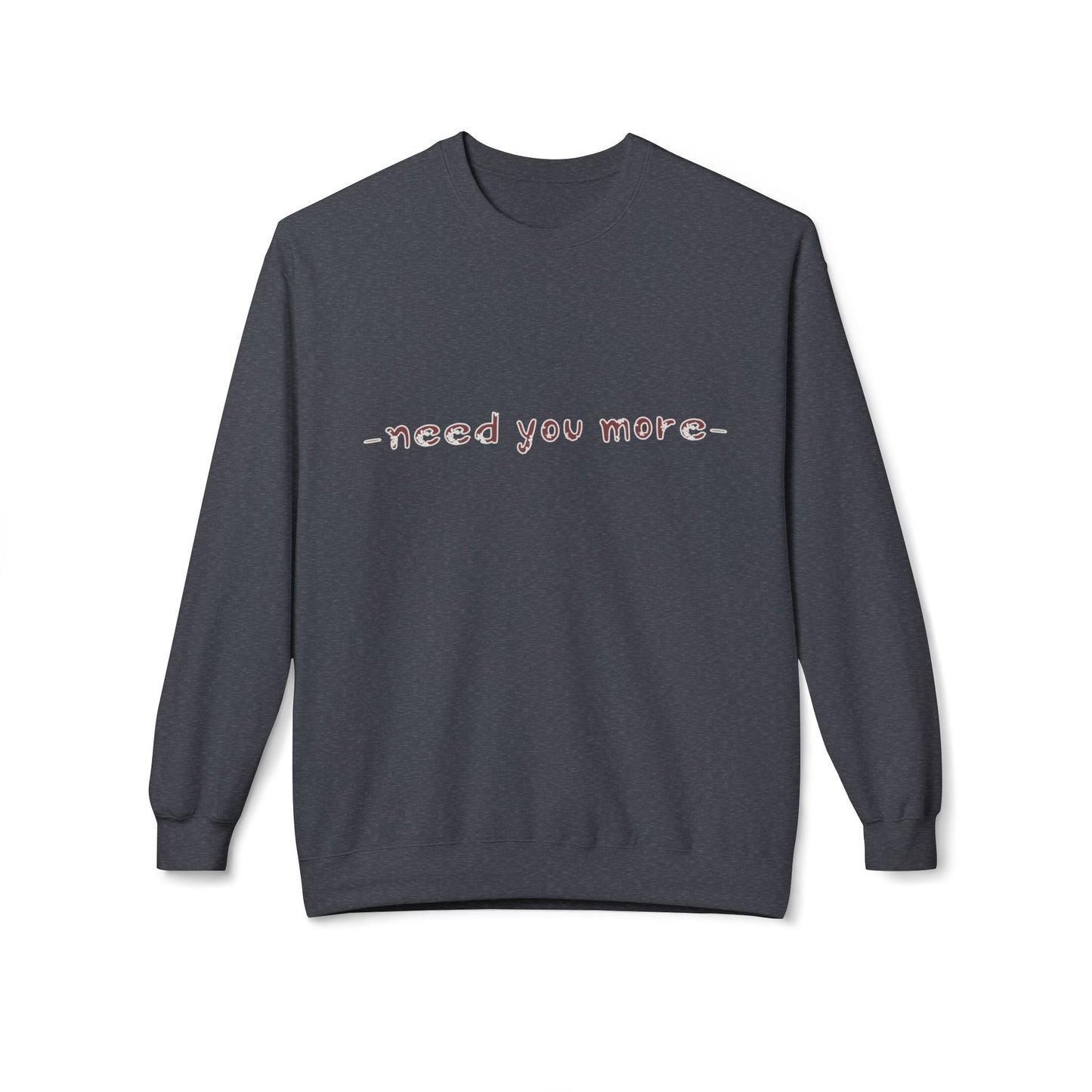 Fleece Sweatshirt Need You More Biblical Quote