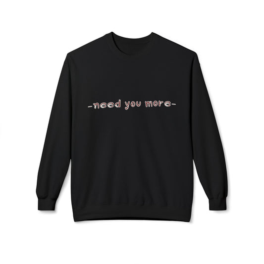 Fleece Sweatshirt Need You More Biblical Quote